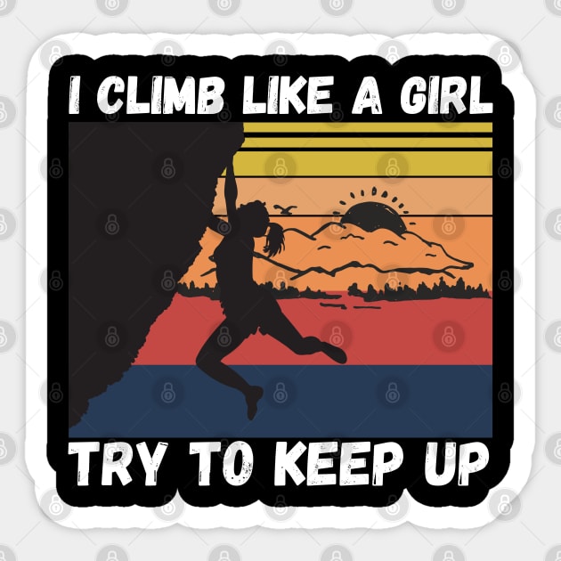 I Climb Like A Girl Try To Keep Up, Climbing Funny Gift For Climber Girls Sticker by JustBeSatisfied